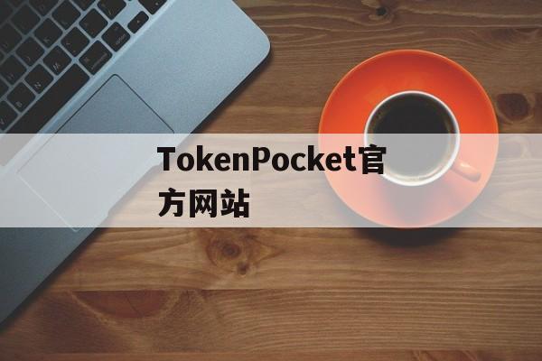 TokenPocket官方网站_tokenpocket官网下载安卓