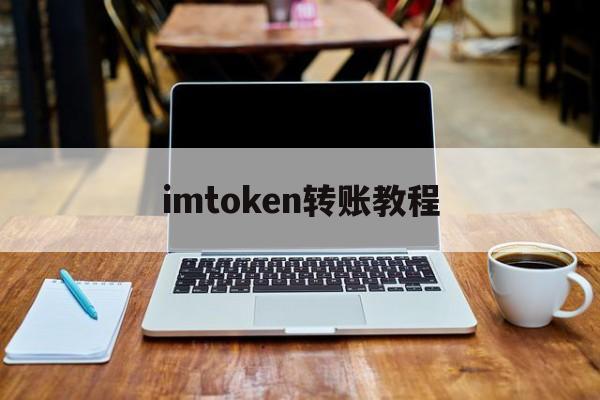 imtoken转账教程、imtoken怎么转账到平台