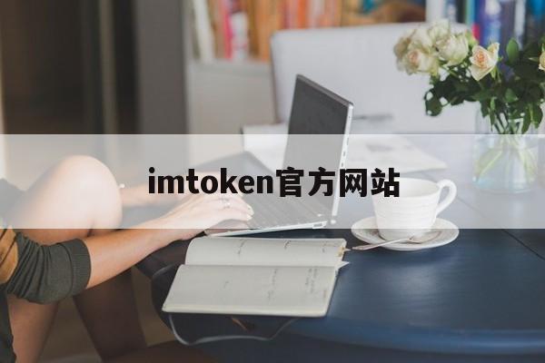 imtoken官方网站、imtoken官网首页下载