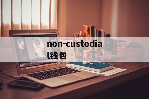 non-custodial钱包，noncustodial wallet