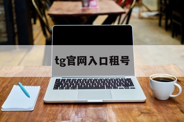 tg官网入口租号,tcgames租号